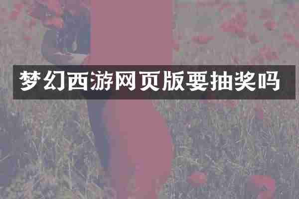 梦幻西游网页版要抽奖吗