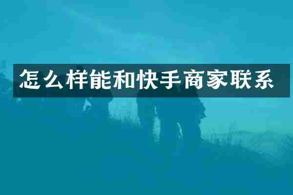 怎么样能和快手商家联系