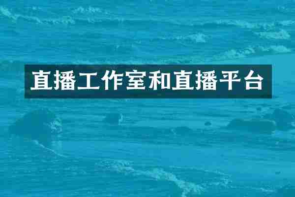 直播工作室和直播平台