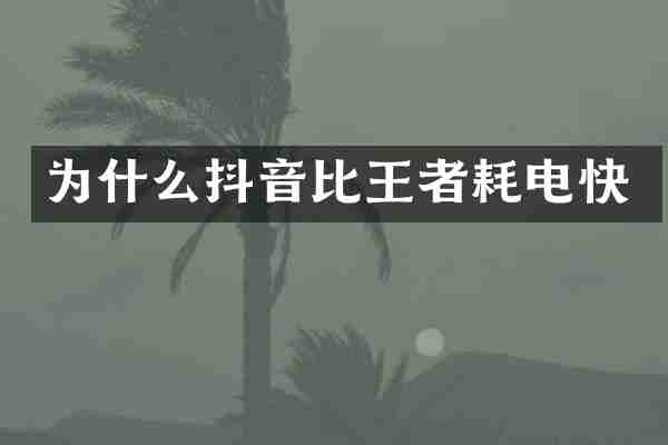 为什么抖音比王者耗电快
