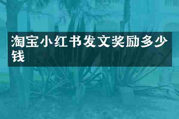 淘宝小红书发文奖励多少钱