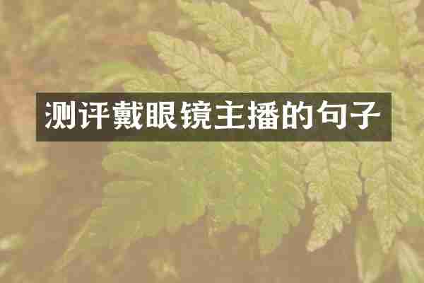 测评戴眼镜主播的句子