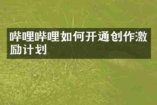哔哩哔哩如何开通创作激励计划