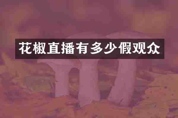 花椒直播有多少假观众