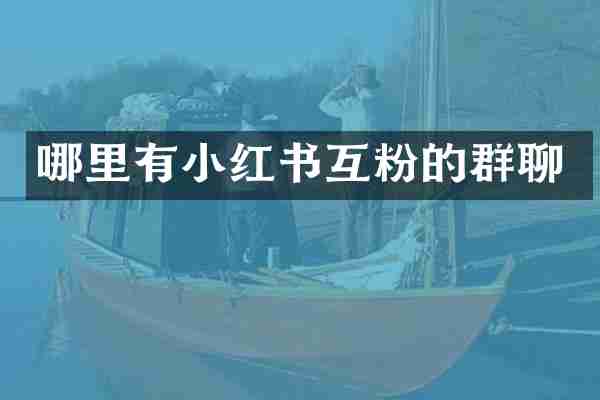 哪里有小红书互粉的群聊