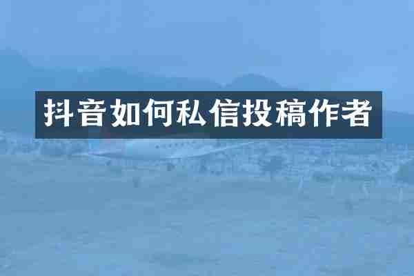 抖音如何私信投稿作者