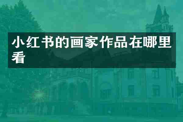 小红书的画家作品在哪里看