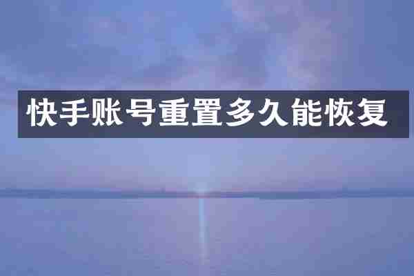 快手账号重置多久能恢复