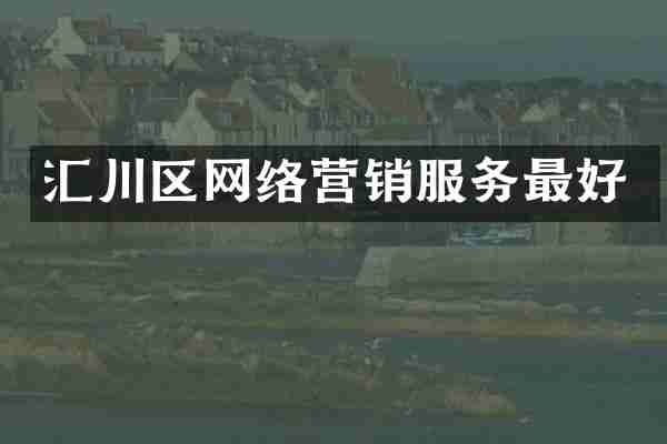汇川区网络营销服务最好
