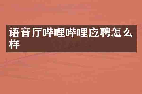 语音厅哔哩哔哩应聘怎么样