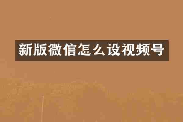 新版微信怎么设视频号