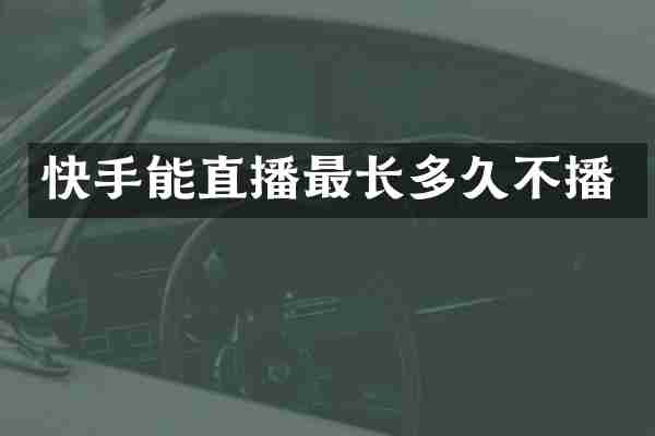 快手能直播最长多久不播