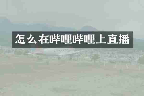 怎么在哔哩哔哩上直播