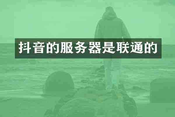 抖音的服务器是联通的