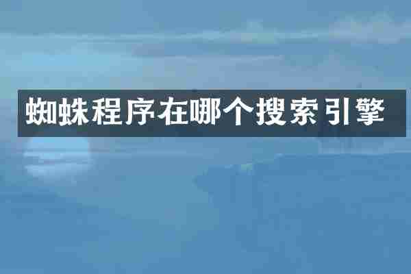 蜘蛛程序在哪个搜索引擎