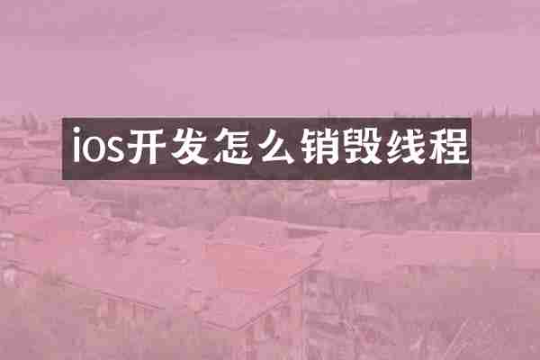 ios开发怎么销毁线程