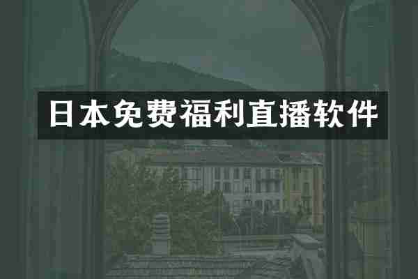 日本免费福利直播软件