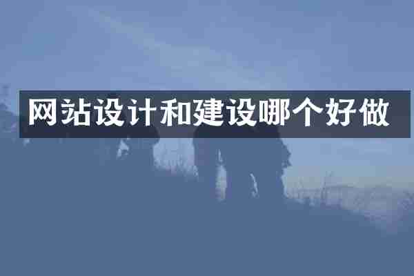 网站设计和建设哪个好做
