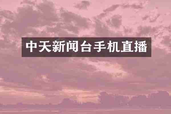 中天新闻台手机直播
