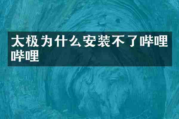 太极为什么安装不了哔哩哔哩