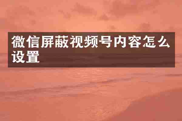 微信屏蔽视频号内容怎么设置