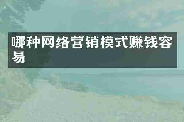 哪种网络营销模式赚钱容易