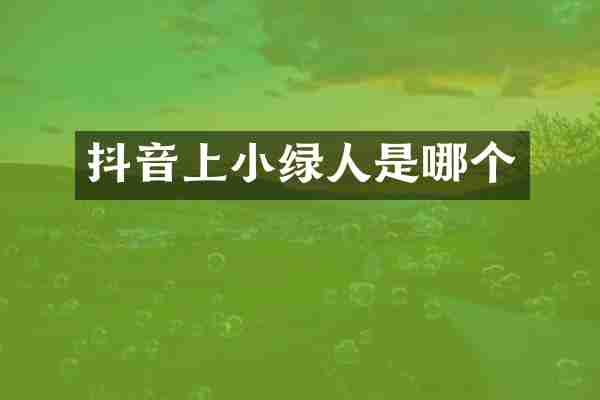 抖音上小绿人是哪个