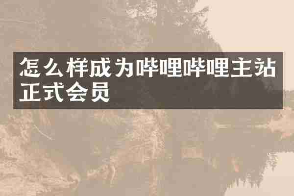 怎么样成为哔哩哔哩主站正式会员