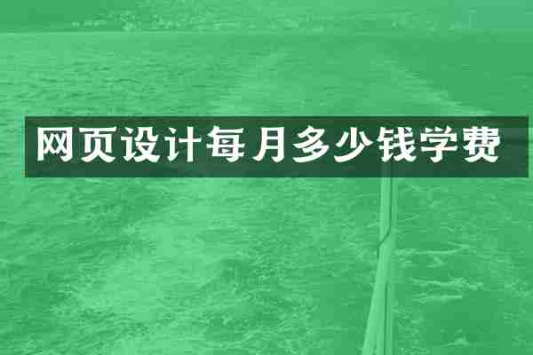 网页设计每月多少钱学费