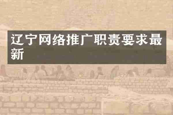 辽宁网络推广职责要求最新