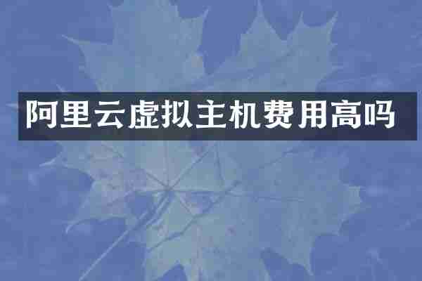 阿里云虚拟主机费用高吗