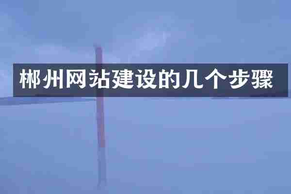 郴州网站建设的几个步骤