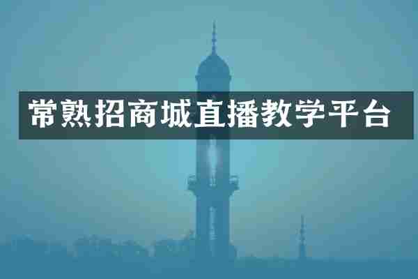 常熟招商城直播教学平台