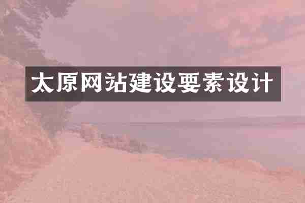 太原网站建设要素设计