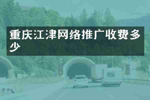 重庆江津网络推广收费多少