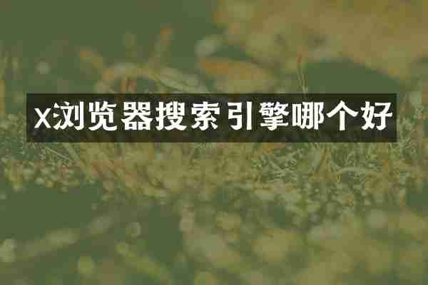x浏览器搜索引擎哪个好