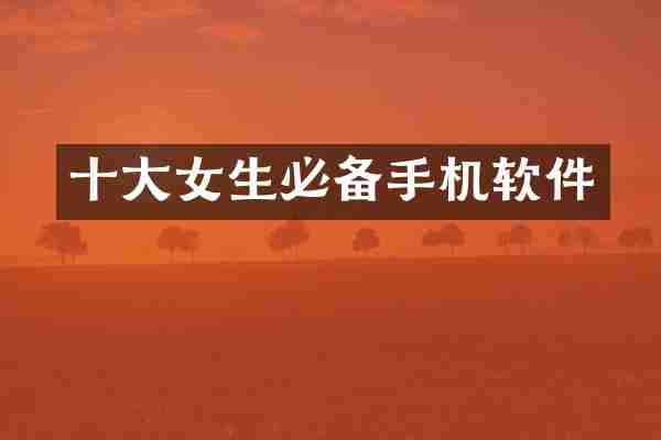 十大女生必备手机软件