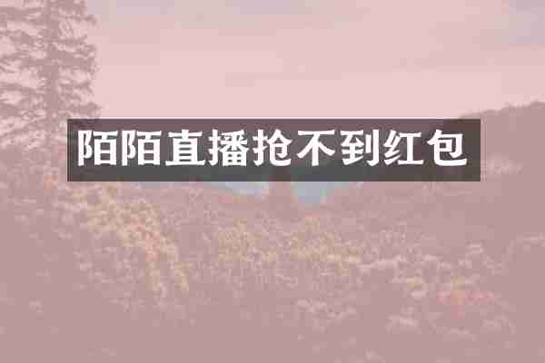 陌陌直播抢不到红包