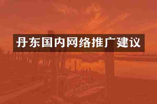 丹东国内网络推广建议