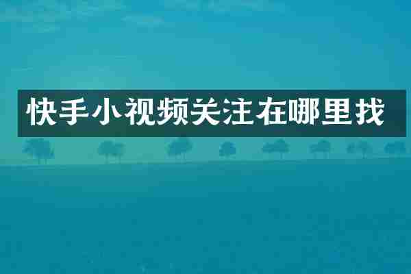 快手小视频关注在哪里找
