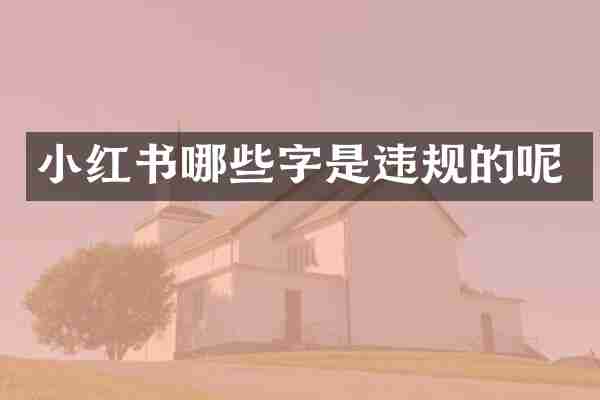 小红书哪些字是违规的呢