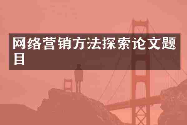 网络营销方法探索论文题目