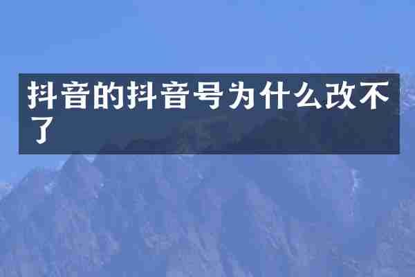 抖音的抖音号为什么改不了