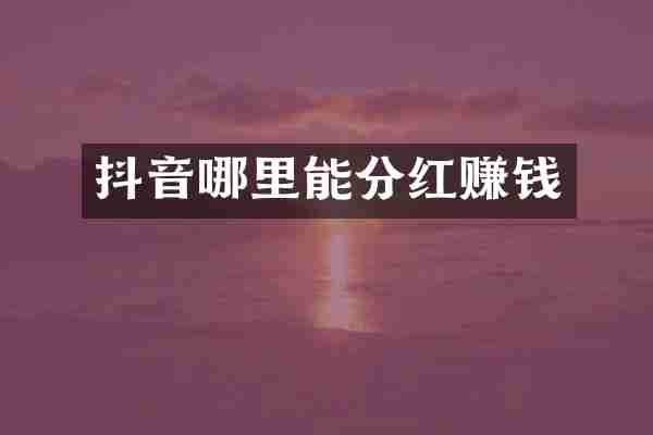 抖音哪里能分红赚钱