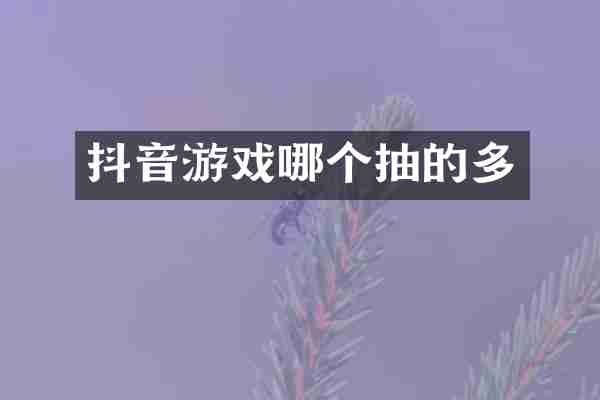 抖音游戏哪个抽的多