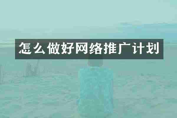 怎么做好网络推广计划