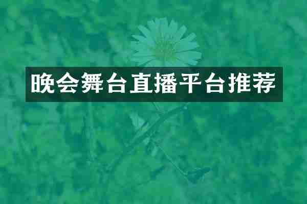 晚会舞台直播平台推荐