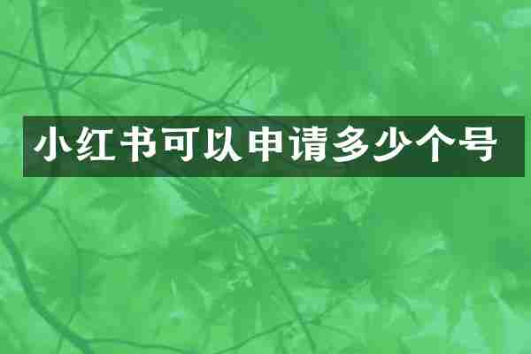 小红书可以申请多少个号