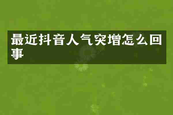 最近抖音人气突增怎么回事