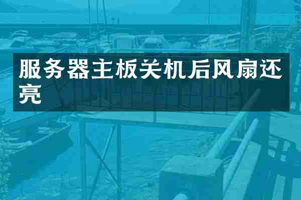 服务器主板关机后风扇还亮